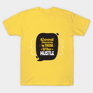 Good things happen to those who hustle T-Shirt